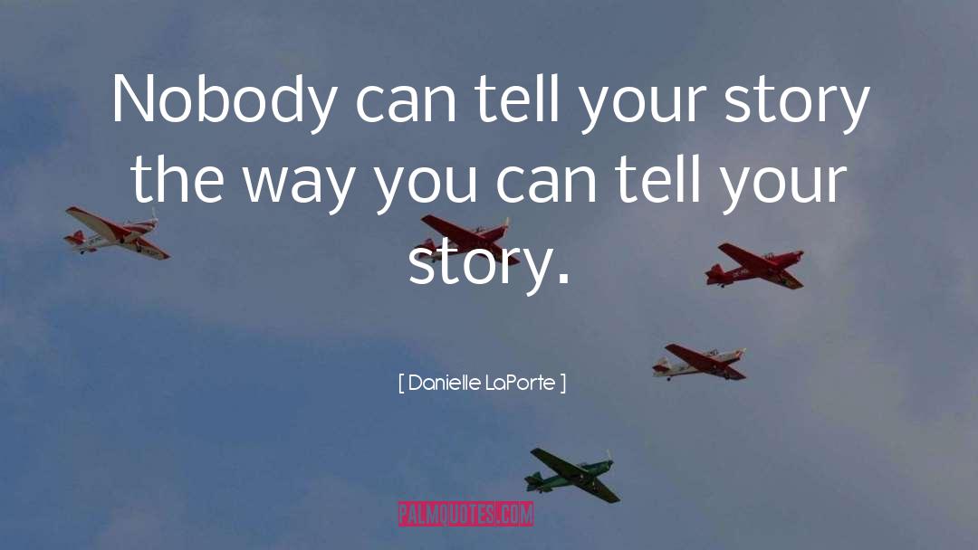 Danielle LaPorte Quotes: Nobody can tell your story