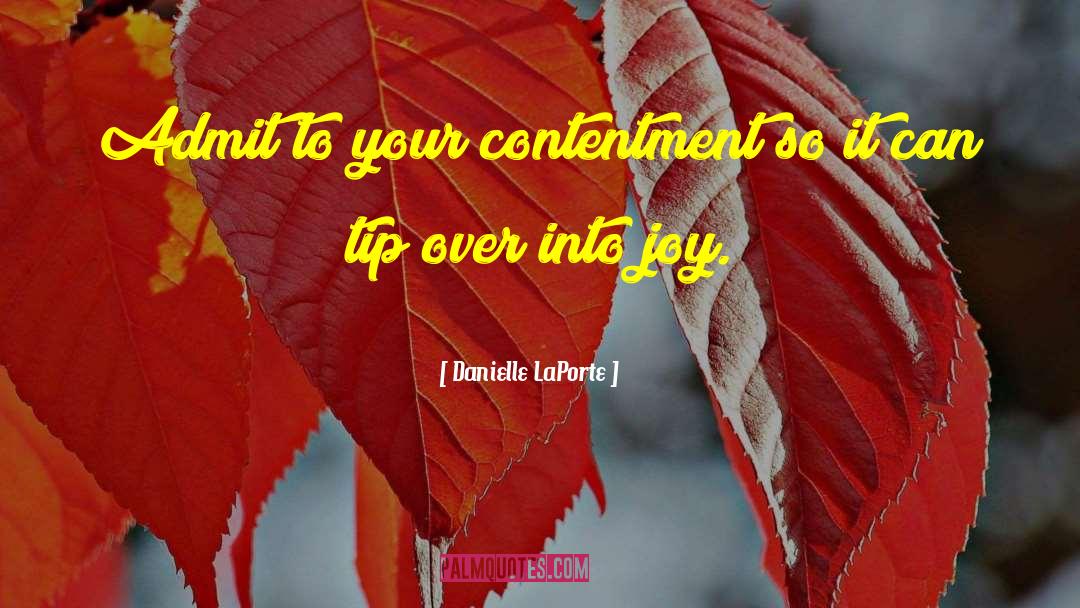 Danielle LaPorte Quotes: Admit to your contentment so