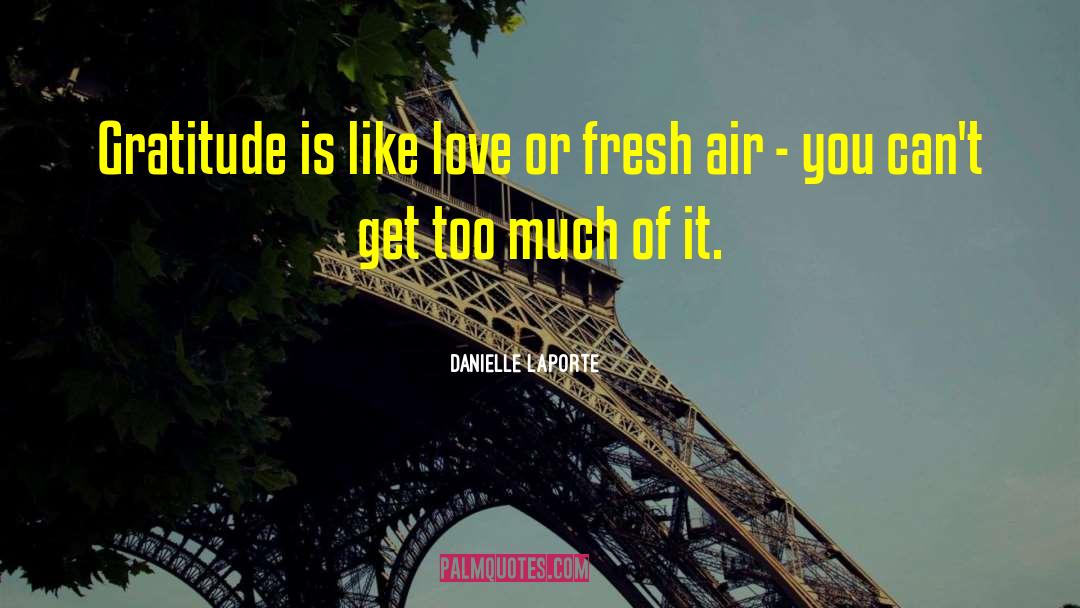 Danielle LaPorte Quotes: Gratitude is like love or