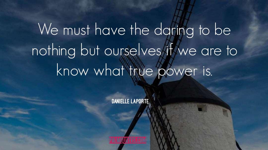 Danielle LaPorte Quotes: We must have the daring