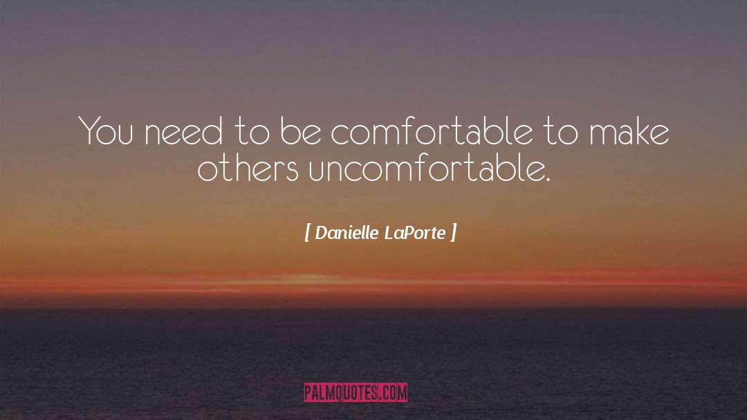Danielle LaPorte Quotes: You need to be comfortable