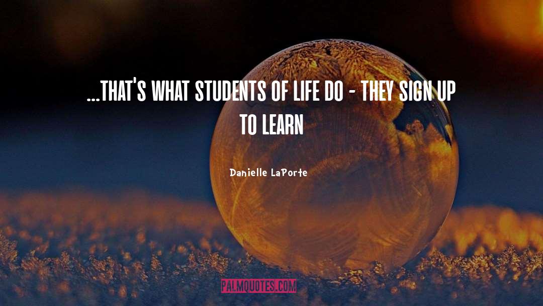 Danielle LaPorte Quotes: ...that's what students of life