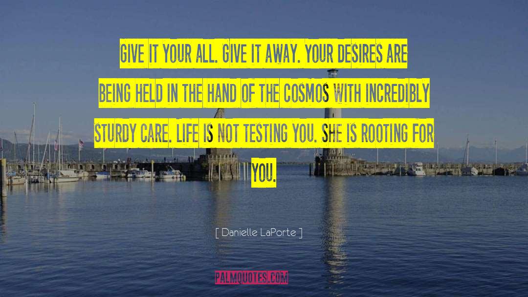 Danielle LaPorte Quotes: Give it your all. Give