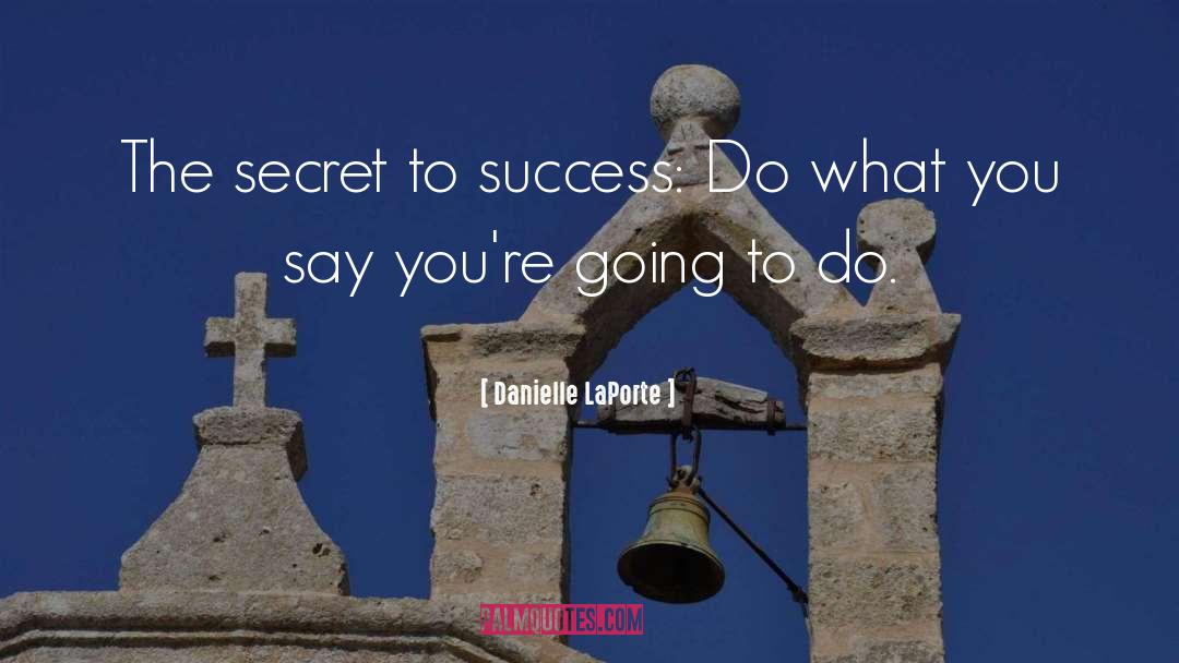 Danielle LaPorte Quotes: The secret to success: Do