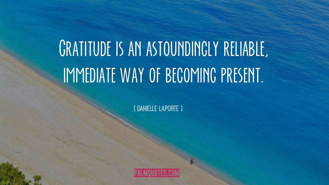 Danielle LaPorte Quotes: Gratitude is an astoundingly reliable,