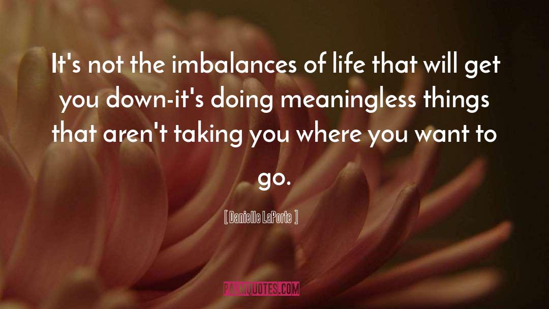 Danielle LaPorte Quotes: It's not the imbalances of