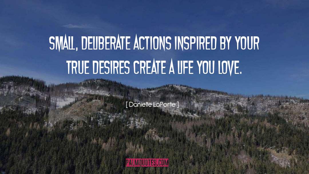 Danielle LaPorte Quotes: Small, deliberate actions inspired by