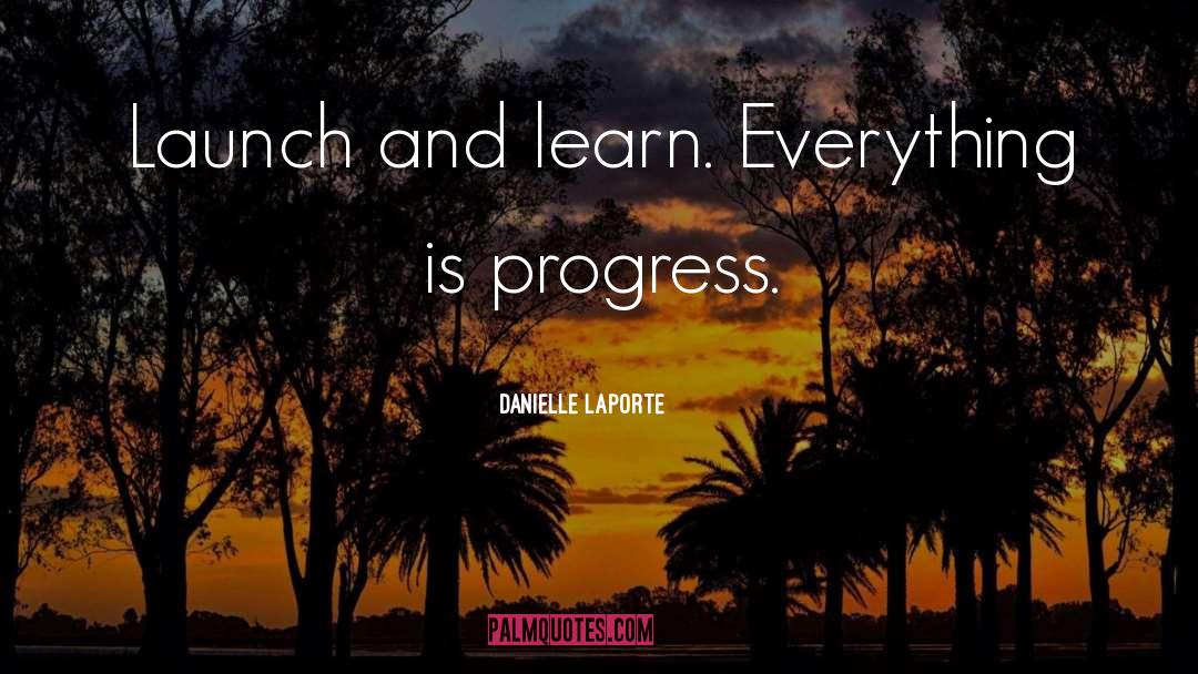 Danielle LaPorte Quotes: Launch and learn. Everything is
