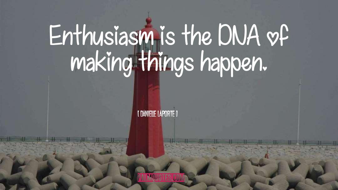Danielle LaPorte Quotes: Enthusiasm is the DNA of