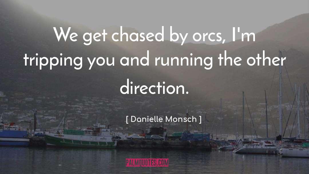 Danielle Monsch Quotes: We get chased by orcs,