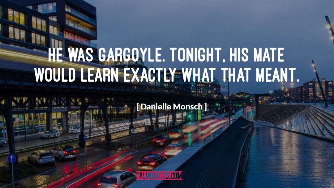 Danielle Monsch Quotes: He was gargoyle. Tonight, his