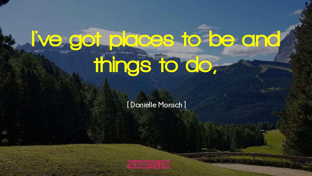 Danielle Monsch Quotes: I've got places to be