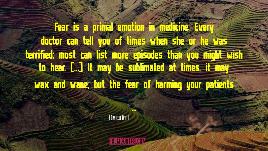 Danielle Ofri Quotes: Fear is a primal emotion