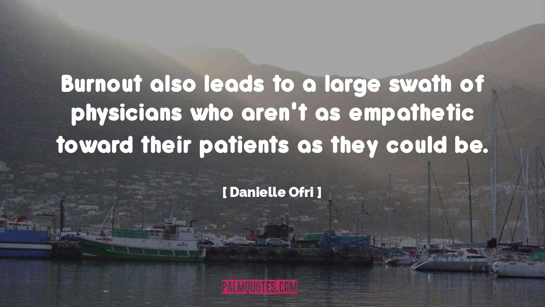 Danielle Ofri Quotes: Burnout also leads to a