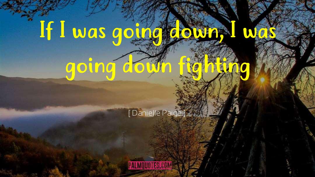 Danielle Paige Quotes: If I was going down,