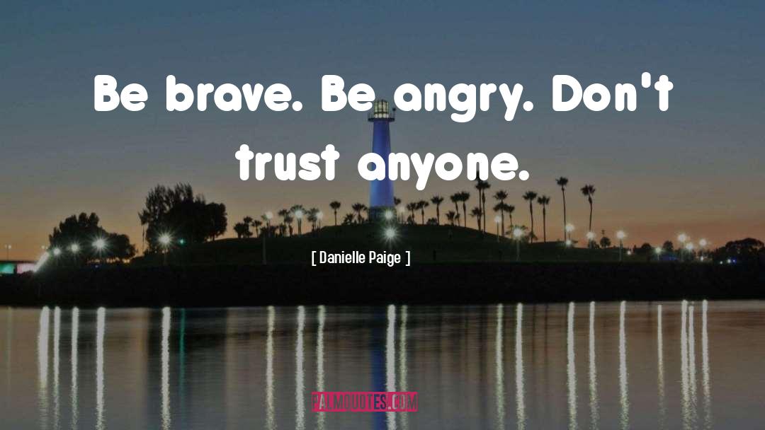 Danielle Paige Quotes: Be brave. Be angry. Don't