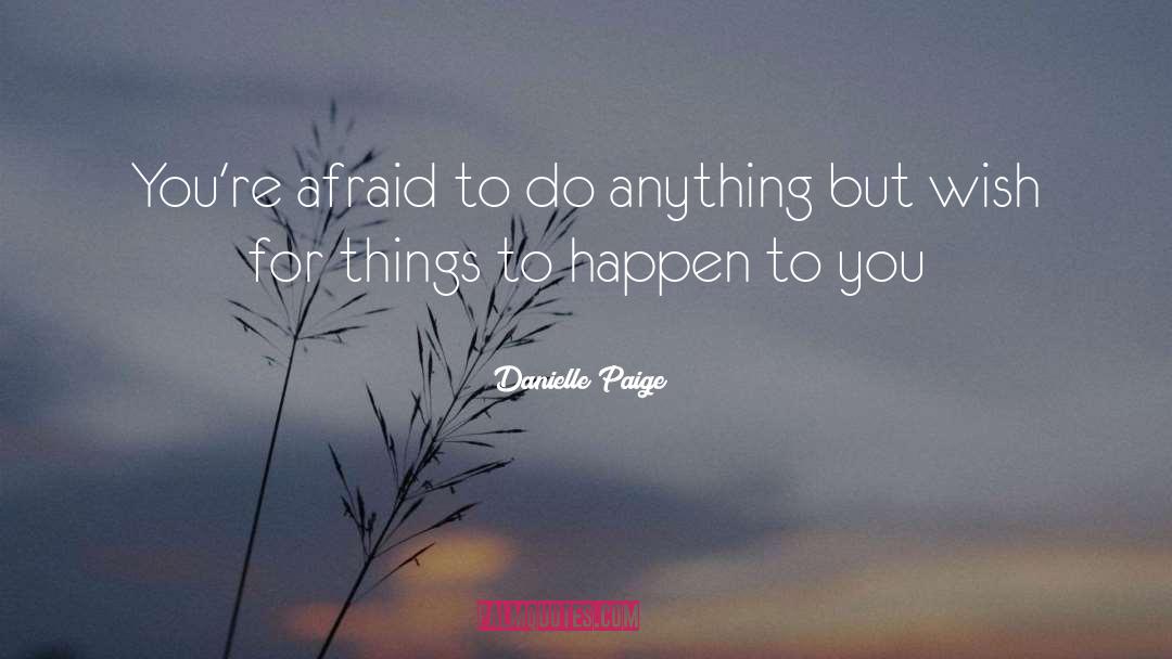 Danielle Paige Quotes: You're afraid to do anything