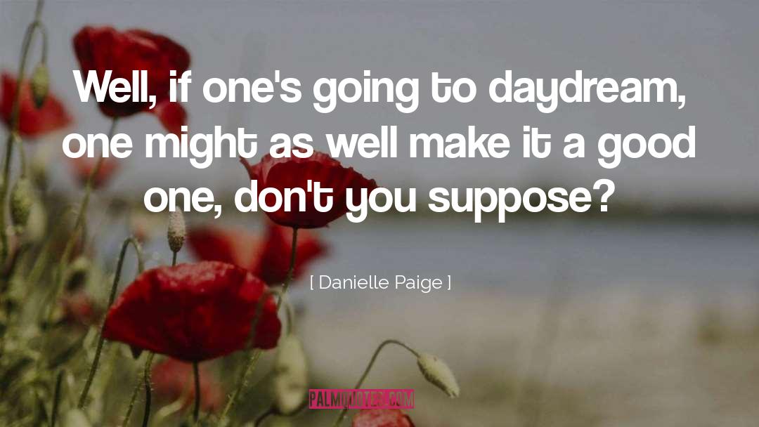 Danielle Paige Quotes: Well, if one's going to