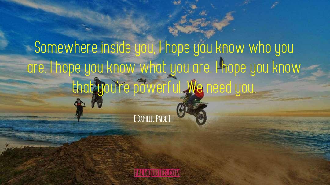 Danielle Paige Quotes: Somewhere inside you, I hope