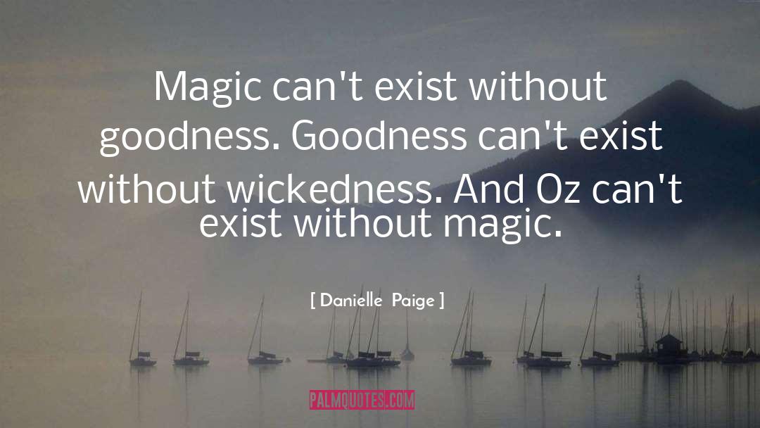 Danielle Paige Quotes: Magic can't exist without goodness.