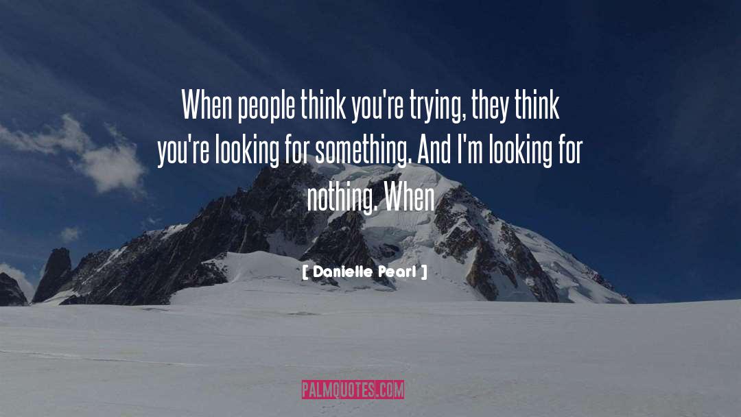 Danielle Pearl Quotes: When people think you're trying,