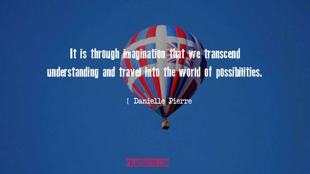 Danielle Pierre Quotes: It is through imagination that