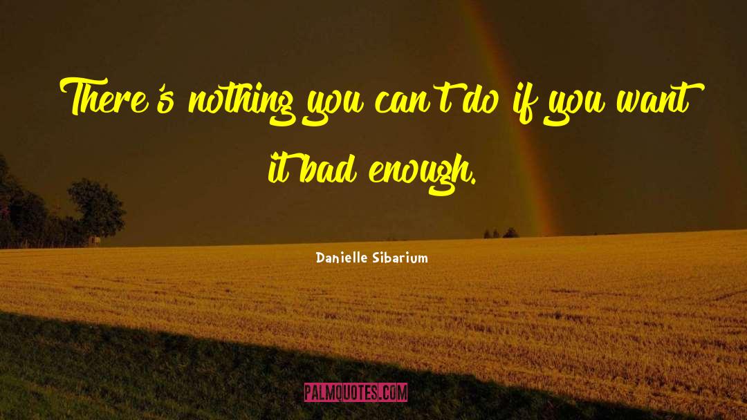 Danielle Sibarium Quotes: There's nothing you can't do