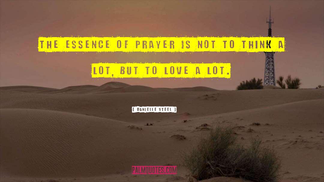 Danielle Steel Quotes: the essence of prayer is