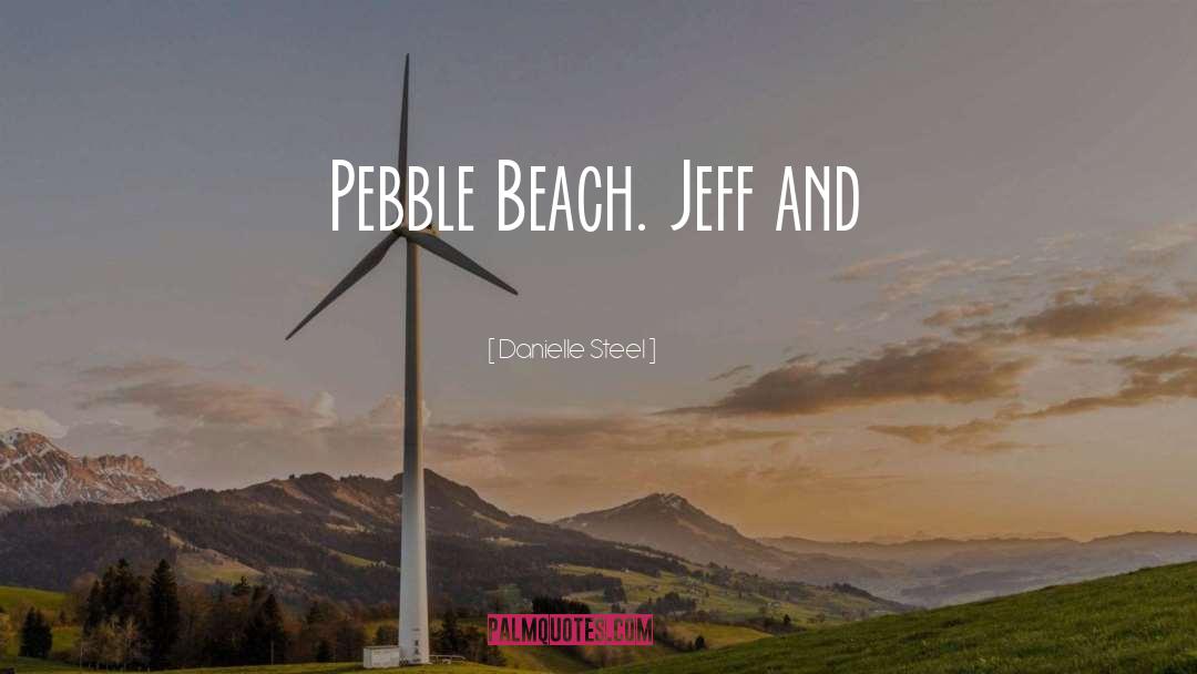 Danielle Steel Quotes: Pebble Beach. Jeff and