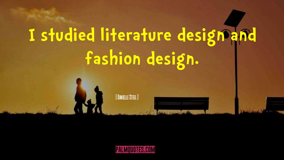 Danielle Steel Quotes: I studied literature design and