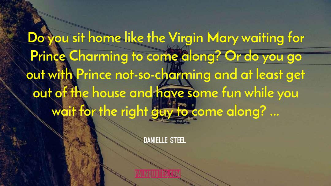 Danielle Steel Quotes: Do you sit home like