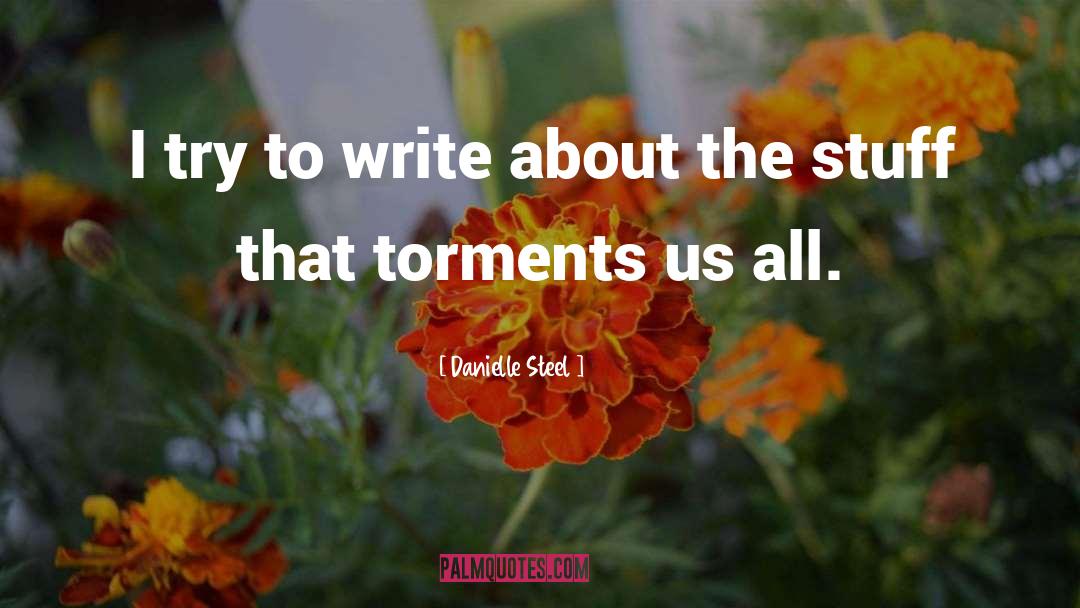Danielle Steel Quotes: I try to write about