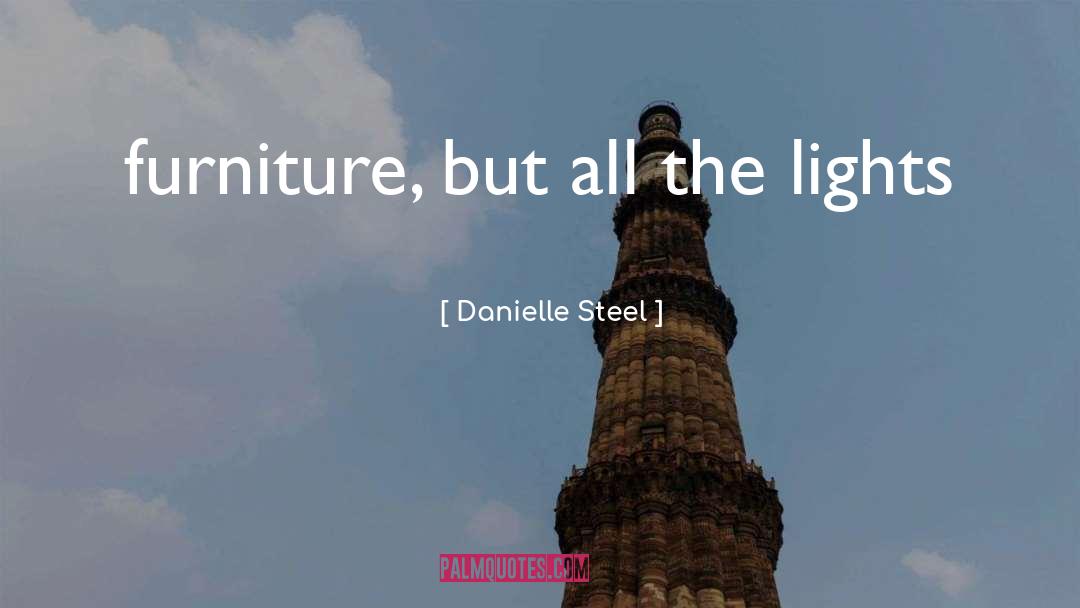 Danielle Steel Quotes: furniture, but all the lights