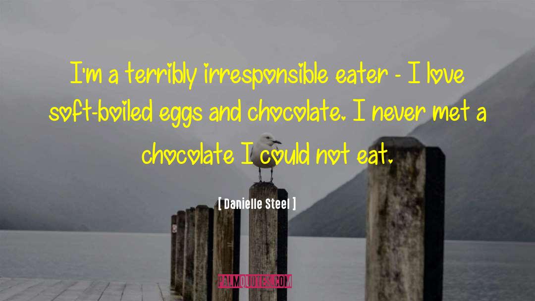 Danielle Steel Quotes: I'm a terribly irresponsible eater