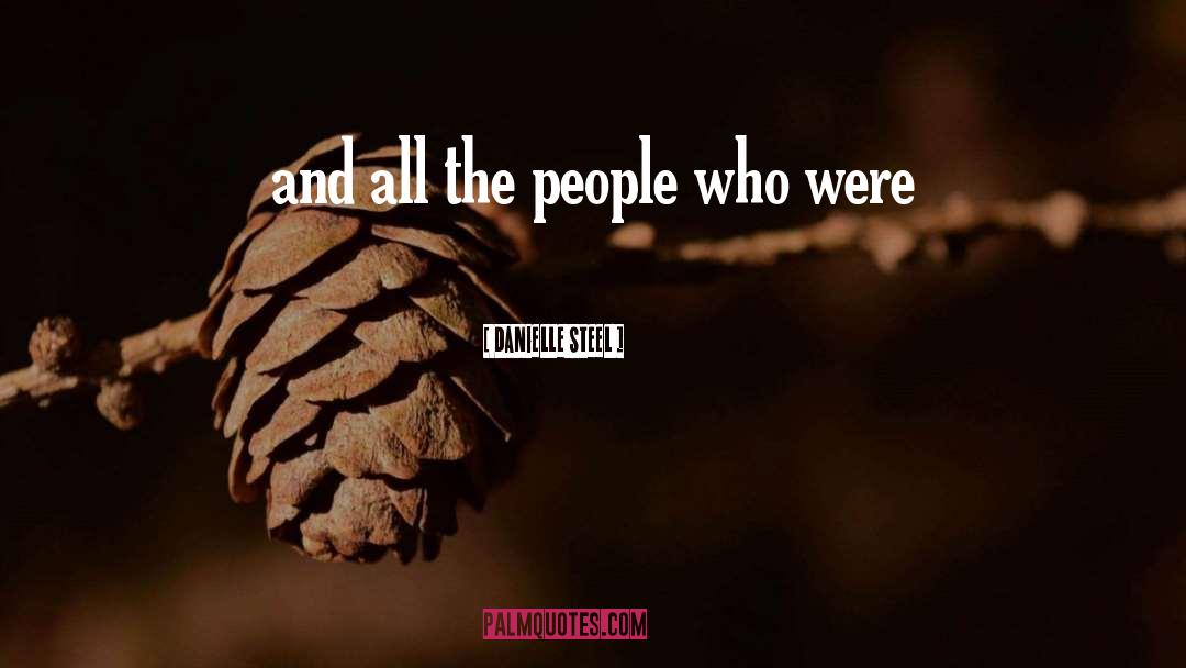 Danielle Steel Quotes: and all the people who