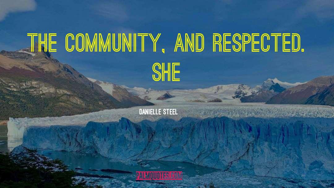 Danielle Steel Quotes: the community, and respected. She