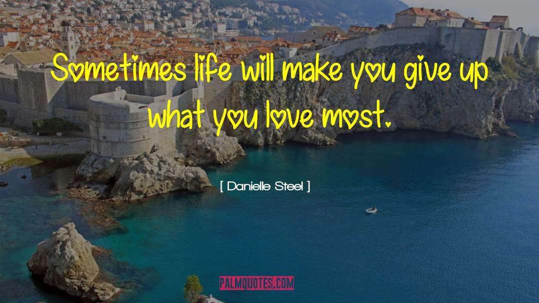 Danielle Steel Quotes: Sometimes life will make you