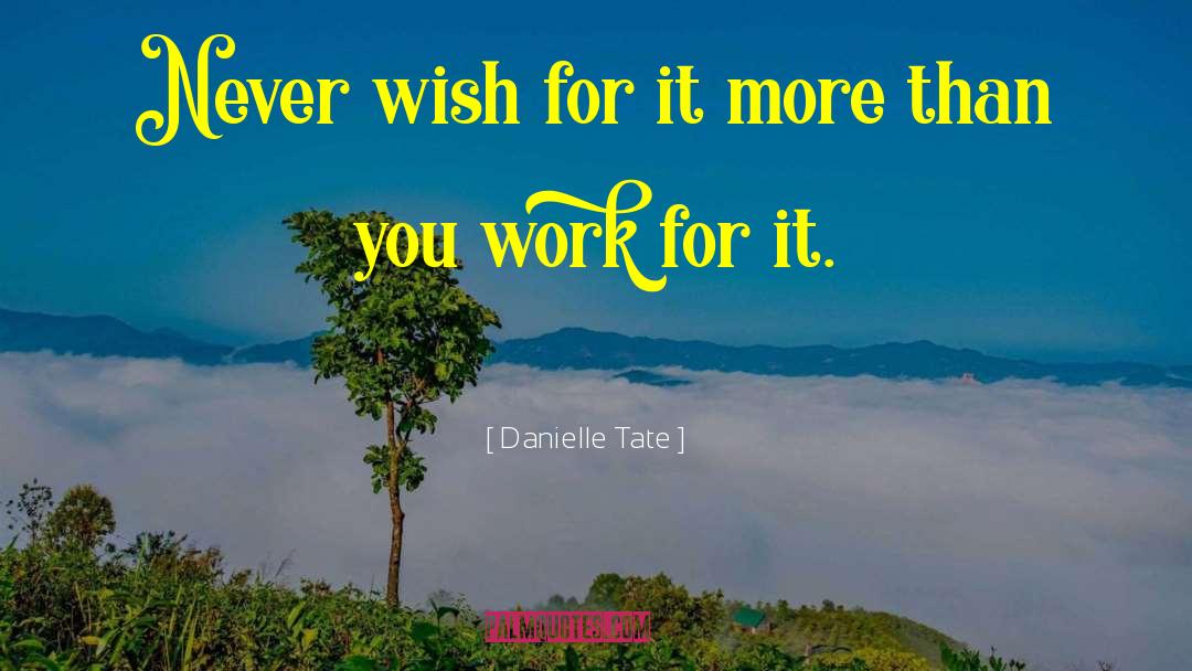 Danielle Tate Quotes: Never wish for it more