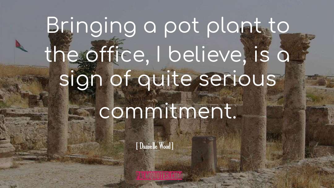 Danielle Wood Quotes: Bringing a pot plant to