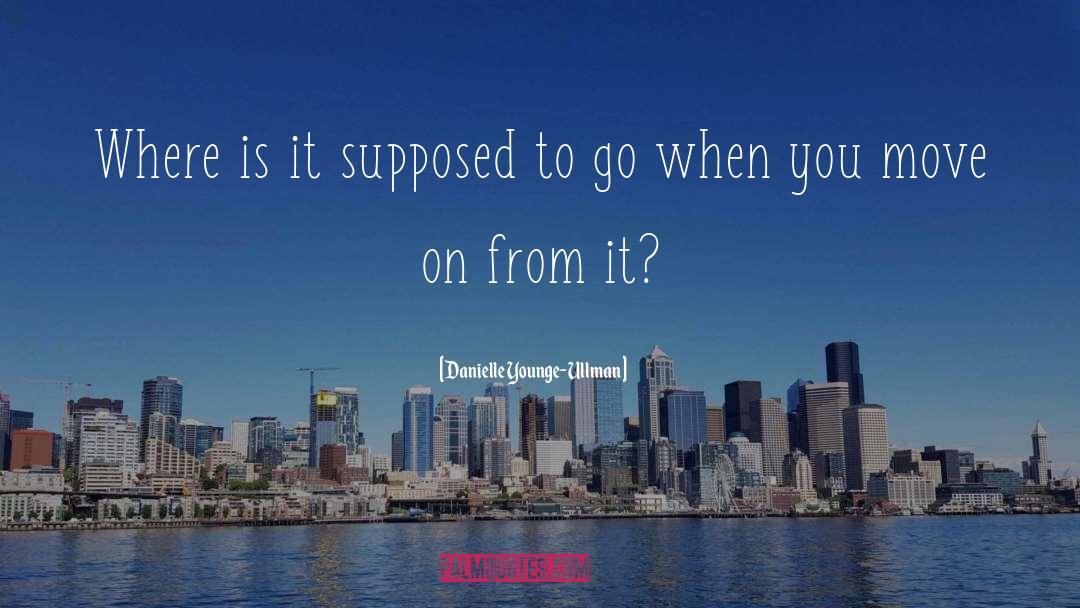 Danielle Younge-Ullman Quotes: Where is it supposed to