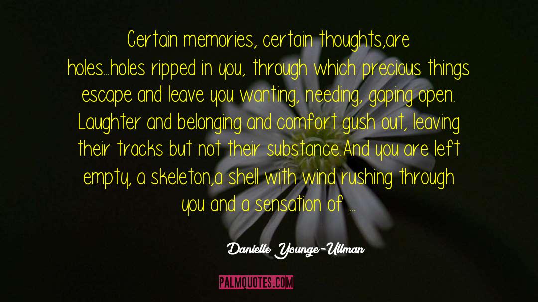 Danielle Younge-Ullman Quotes: Certain memories, certain thoughts,are holes...holes