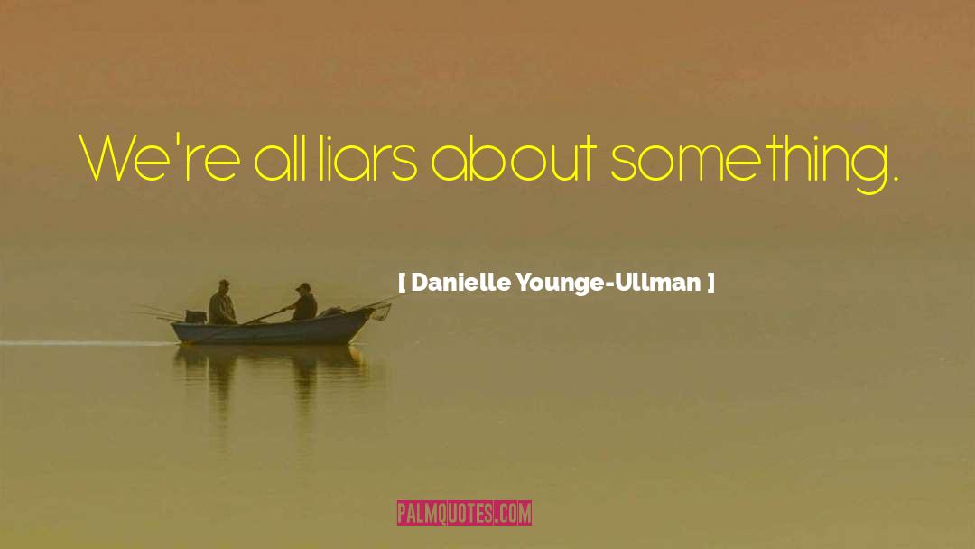 Danielle Younge-Ullman Quotes: We're all liars about something.