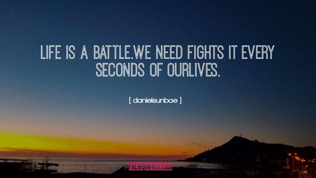 Danielsunbae Quotes: Life is a battle.we need