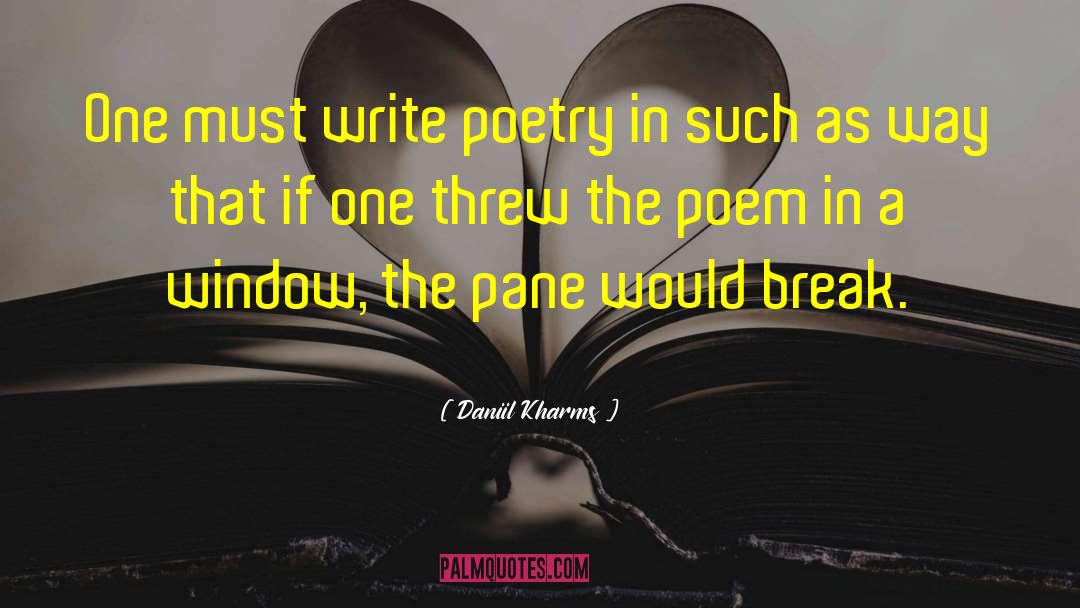Daniil Kharms Quotes: One must write poetry in