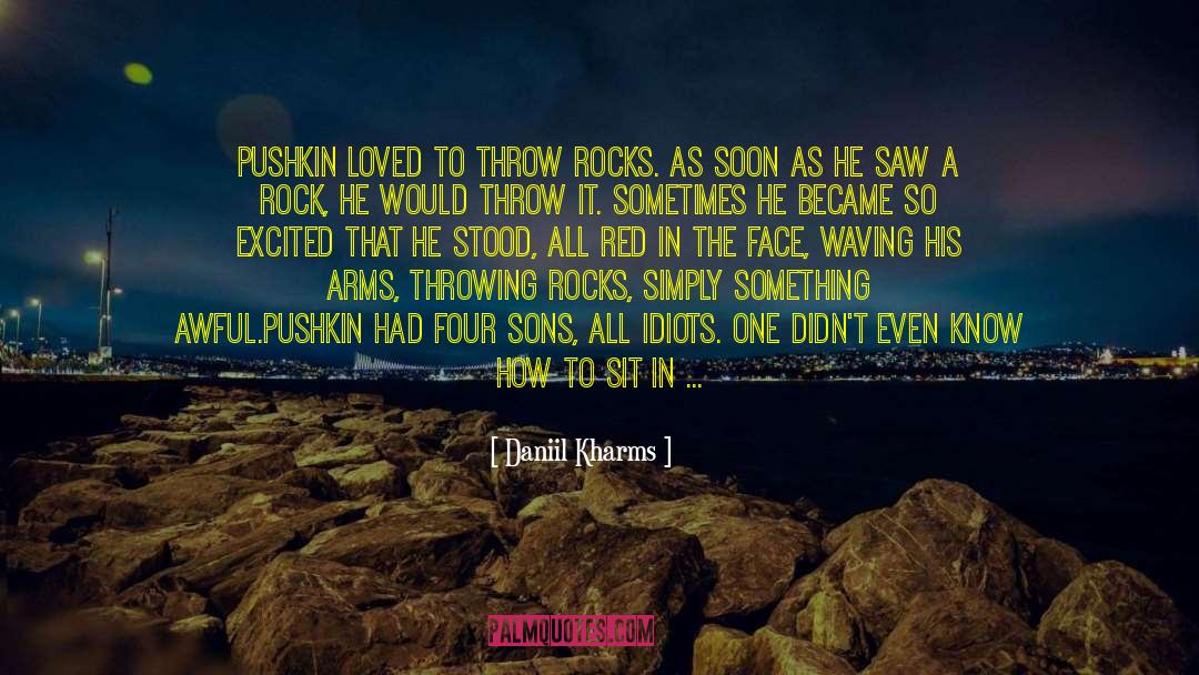 Daniil Kharms Quotes: Pushkin loved to throw rocks.