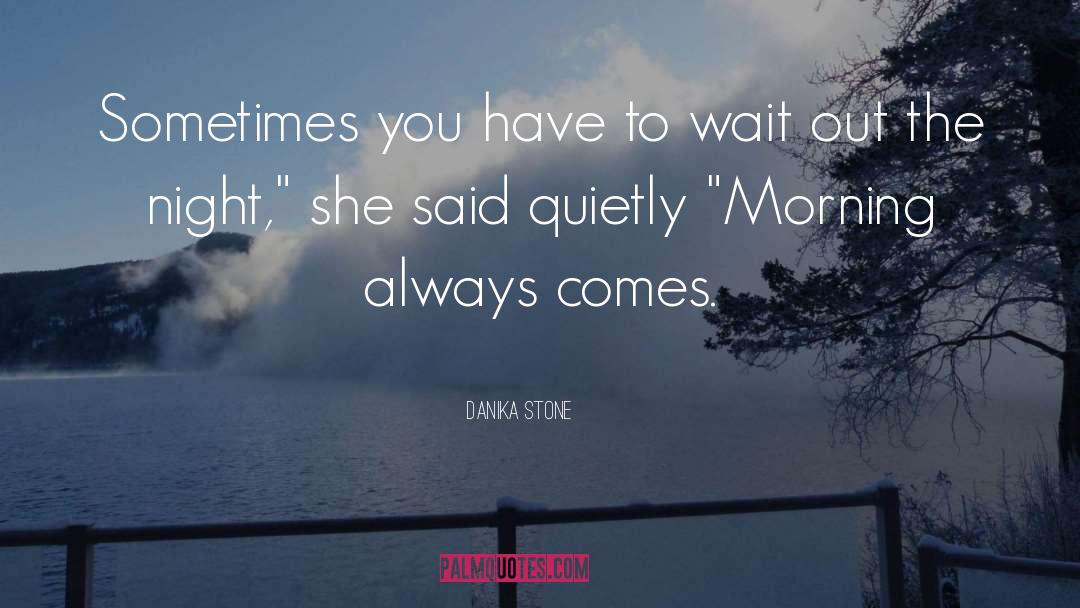 Danika Stone Quotes: Sometimes you have to wait