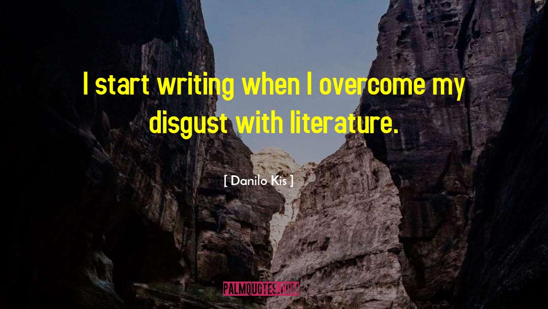 Danilo Kis Quotes: I start writing when I
