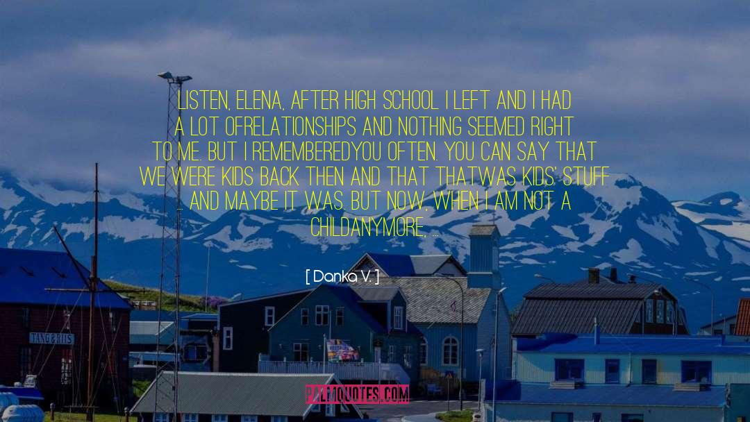 Danka V. Quotes: Listen, Elena, after high school