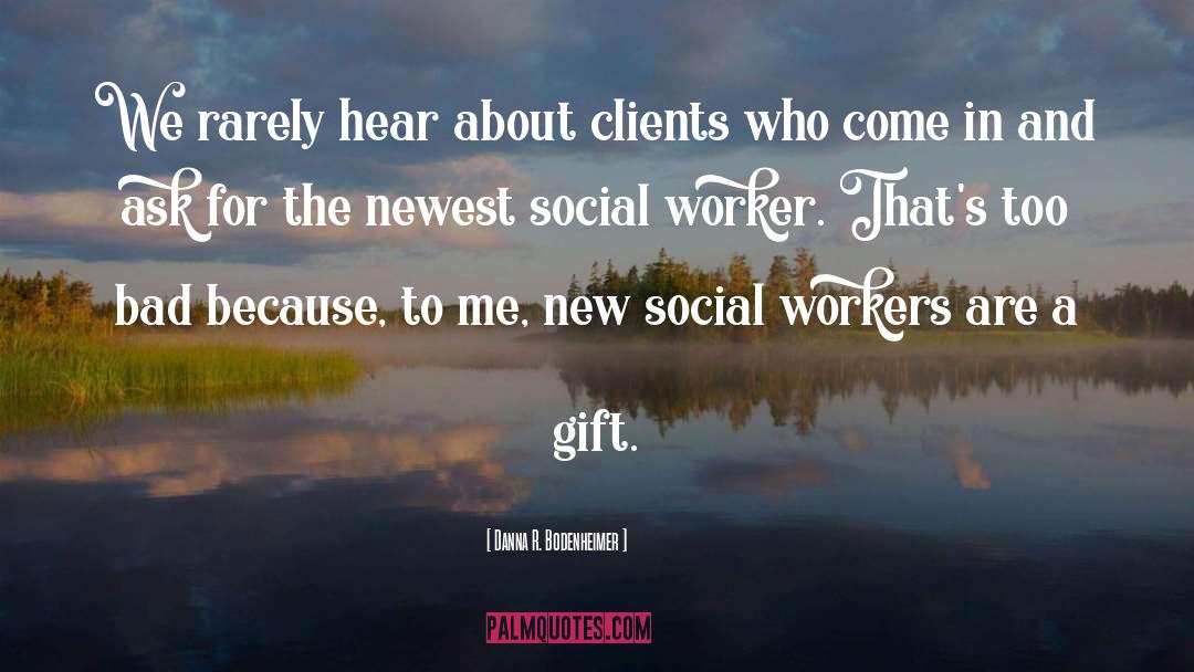 Danna R. Bodenheimer Quotes: We rarely hear about clients