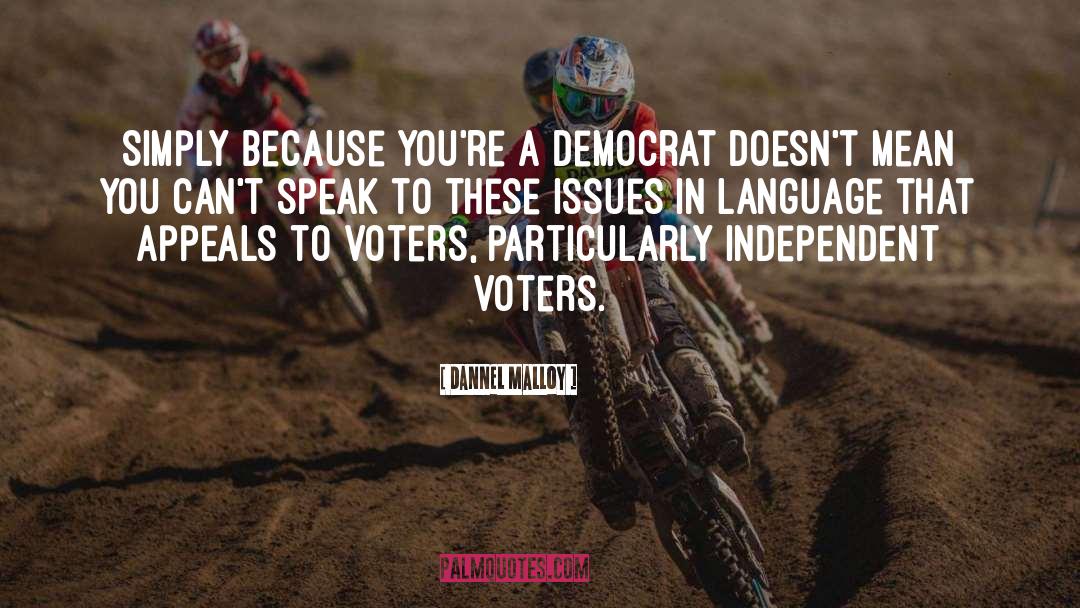 Dannel Malloy Quotes: Simply because you're a Democrat